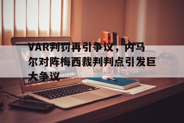 VAR判罚再引争议，内马尔对阵梅西裁判判点引发巨大争议内马尔对战梅西比赛